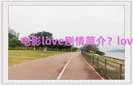 电影love剧情简介？love 影评